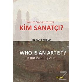 Resim Sanatımızda Kim Sanatçı? - Who is an Artist? In our Paintting Arts - Özkan Eroğlu