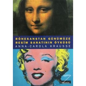 RESIM SANATININ ÖYKÜSÜ RÖNESANSTAN GÜNÜMÜZE - ANNA-CAROLA KRAUSSE