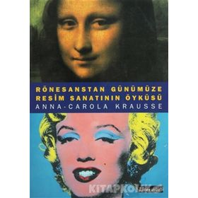 RESIM SANATININ ÖYKÜSÜ RÖNESANSTAN GÜNÜMÜZE - ANNA-CAROLA KRAUSSE