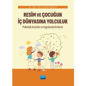 Resim ve Çocuğun İç Dünyasına Yolculuk Psikolojik Analizler ve Uygulamalarla - Nobel Akademik Yayıncılık