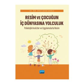 Resim ve Çocuğun İç Dünyasına Yolculuk Psikolojik Analizler ve Uygulamalarla - Nobel Akademik Yayıncılık