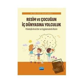 Resim ve Çocuğun İç Dünyasına Yolculuk Psikolojik Analizler ve Uygulamalarla - Nobel Akademik Yayıncılık