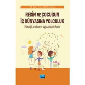 Resim ve Çocuğun İç Dünyasına Yolculuk Psikolojik Analizler ve Uygulamalarla - Nobel Akademik Yayıncılık