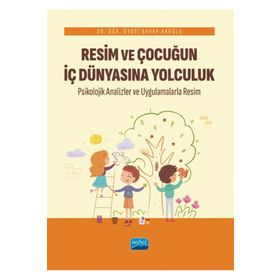 Resim ve Çocuğun İç Dünyasına Yolculuk Psikolojik Analizler ve Uygulamalarla - Nobel Akademik Yayıncılık