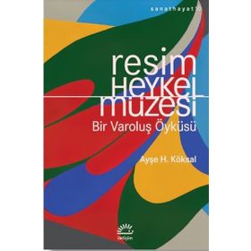 Resim ve Heykel Müzesi - Bir Varoluş Öyküsü - Ayşe H. Köksal