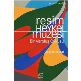 Resim ve Heykel Müzesi - Bir Varoluş Öyküsü - Ayşe H. Köksal