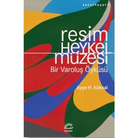 Resim ve Heykel Müzesi - Bir Varoluş Öyküsü - Ayşe H. Köksal