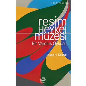 Resim ve Heykel Müzesi - Bir Varoluş Öyküsü - Ayşe H. Köksal