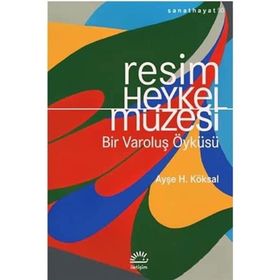 Resim ve Heykel Müzesi - Bir Varoluş Öyküsü - Ayşe H. Köksal