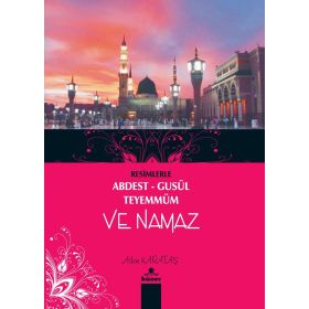 Resimlerle Abdest - Gusül - Teyemmüm ve Namaz - Adem Karataş