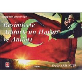 RESIMLERLE ATATÜRKÜN HAYATI VE ANILARI (İLKÖĞRETIM OKULLARI İÇIN) - ERGÜN AKSUNGUR