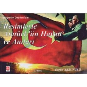 RESIMLERLE ATATÜRKÜN HAYATI VE ANILARI (İLKÖĞRETIM OKULLARI İÇIN) - ERGÜN AKSUNGUR