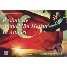 RESIMLERLE ATATÜRKÜN HAYATI VE ANILARI (İLKÖĞRETIM OKULLARI İÇIN) - ERGÜN AKSUNGUR