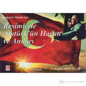 RESIMLERLE ATATÜRKÜN HAYATI VE ANILARI (İLKÖĞRETIM OKULLARI İÇIN) - ERGÜN AKSUNGUR