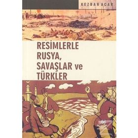 RESIMLERLE RUSYA, SAVAŞLAR VE TÜRKLER - KEZBAN ACAR