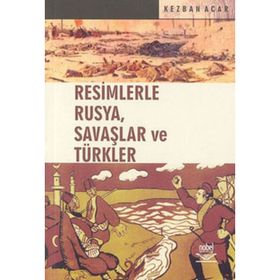 RESIMLERLE RUSYA, SAVAŞLAR VE TÜRKLER - KEZBAN ACAR