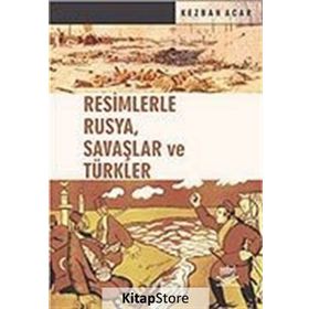 RESIMLERLE RUSYA, SAVAŞLAR VE TÜRKLER - KEZBAN ACAR