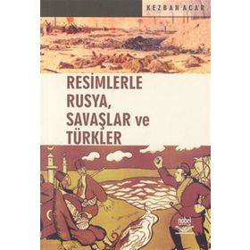 RESIMLERLE RUSYA, SAVAŞLAR VE TÜRKLER - KEZBAN ACAR