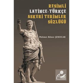 Resimli Latince - Türkçe Askeri Terimler Sözlüğü - Mehmet Bülent Şenocak