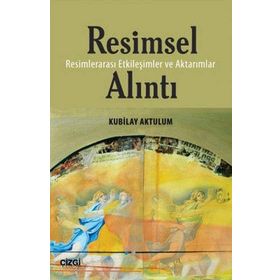 Resimsel Alıntı: Resimlerarası Etkileşimler ve Aktarımlar - Kubilay Aktulum