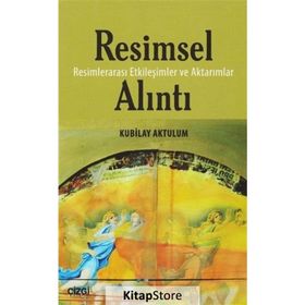 Resimsel Alıntı: Resimlerarası Etkileşimler ve Aktarımlar - Kubilay Aktulum