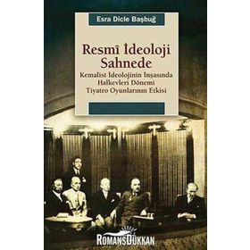 RESMI İDEOLOJI SAHNEDE KEMALIST İDEOLOJININ İNŞASINDA HALKEVLERI DÖNEMI TIYATRO OYUNLARININ ETKISI - ESRA DICLE BAŞBUĞY