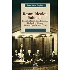RESMI İDEOLOJI SAHNEDE KEMALIST İDEOLOJININ İNŞASINDA HALKEVLERI DÖNEMI TIYATRO OYUNLARININ ETKISI - ESRA DICLE BAŞBUĞY