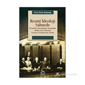 RESMI İDEOLOJI SAHNEDE KEMALIST İDEOLOJININ İNŞASINDA HALKEVLERI DÖNEMI TIYATRO OYUNLARININ ETKISI - ESRA DICLE BAŞBUĞY