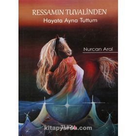 Ressamın Tuvalinden Hayata Ayna Tuttum - Nurcan Aral