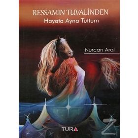 Ressamın Tuvalinden Hayata Ayna Tuttum - Nurcan Aral