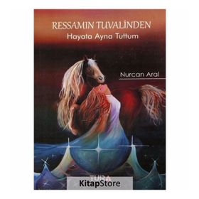 Ressamın Tuvalinden Hayata Ayna Tuttum - Nurcan Aral