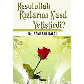 RESULULLAH KIZLARINI NASIL YETİŞTİRDİ? - RAMAZAN BALCI