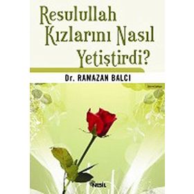 RESULULLAH KIZLARINI NASIL YETİŞTİRDİ? - RAMAZAN BALCI