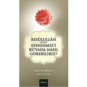 Resulullah S.A.V. Efendimiz’i Rü’yada Nasıl Görebiliriz? - Allame Yusuf B. İsmail En-Nebhani