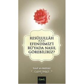 Resulullah S.A.V. Efendimiz’i Rü’yada Nasıl Görebiliriz? - Allame Yusuf B. İsmail En-Nebhani