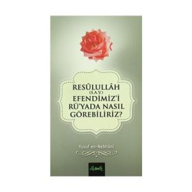 Resulullah S.A.V. Efendimiz’i Rü’yada Nasıl Görebiliriz? - Allame Yusuf B. İsmail En-Nebhani