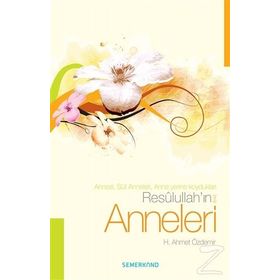 RESULULLAH'IN ANNELERI ANNESI, SÜT ANNELERI, ANNE YERINE KOYDUKLARI - H. AHMET ÖZDEMİR
