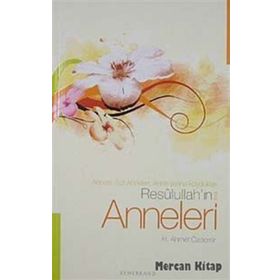 RESULULLAH'IN ANNELERI ANNESI, SÜT ANNELERI, ANNE YERINE KOYDUKLARI - H. AHMET ÖZDEMİR