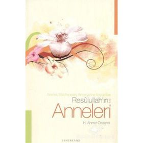 RESULULLAH'IN ANNELERI ANNESI, SÜT ANNELERI, ANNE YERINE KOYDUKLARI - H. AHMET ÖZDEMİR
