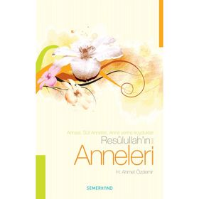 RESULULLAH'IN ANNELERI ANNESI, SÜT ANNELERI, ANNE YERINE KOYDUKLARI - H. AHMET ÖZDEMİR
