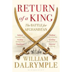 Return of a King: The Battle for Afghanistan - William Dalrymple