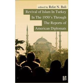 REVIVAL OF ISLAM IN TURKEY IN THE 1950S THROUGH THE REPORTS OF AMERICAN DIPLOMATS - RIFAT N. BALI