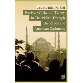 REVIVAL OF ISLAM IN TURKEY IN THE 1950S THROUGH THE REPORTS OF AMERICAN DIPLOMATS - RIFAT N. BALI