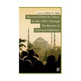 REVIVAL OF ISLAM IN TURKEY IN THE 1950S THROUGH THE REPORTS OF AMERICAN DIPLOMATS - RIFAT N. BALI