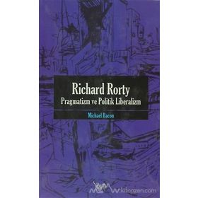 RICHARD RORTY PRAGMATIZM VE POLITIK LIBERALIZM - MICHAEL BACON