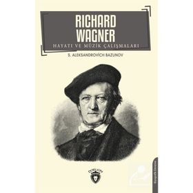 Richard Wagner Hayatı Ve Müzik Çalışmaları - Aleksandrovich Bazunov