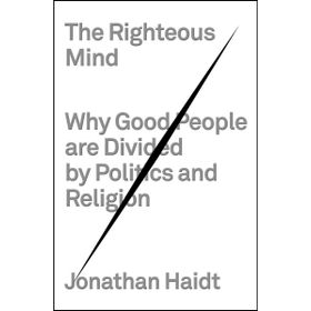 Righteous Mind : Why Good People are Divided by Politics and Religion - Jonathan Haidt