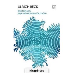 RISK TOPLUMU BAŞKA BIR MODERNLİĞİ DOĞRU - ULRICH BECK