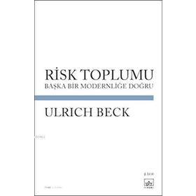RISK TOPLUMU BAŞKA BIR MODERNLİĞİ DOĞRU - ULRICH BECK