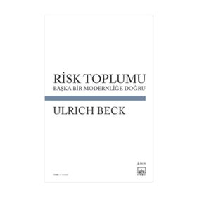 RISK TOPLUMU BAŞKA BIR MODERNLİĞİ DOĞRU - ULRICH BECK